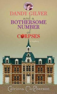 Title: Dandy Gilver and a Bothersome Number of Corpses (Dandy Gilver Series #7), Author: Catriona McPherson