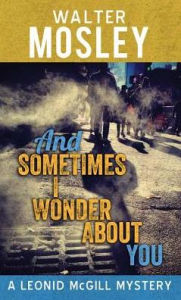 Title: And Sometimes I Wonder about You (Leonid McGill Series #5), Author: Walter Mosley