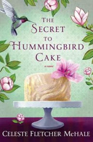 Title: The Secret to Hummingbird Cake, Author: Celeste Fletcher McHale