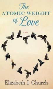 Title: The Atomic Weight of Love, Author: Elizabeth J. Church