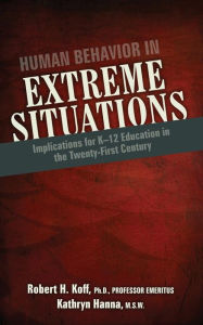 Title: Human Behavior in Extreme Situations: Implications for K-12 Education in the Twenty-First Century, Author: Robert H. Koff