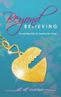 Beyond Believing: An Inspiring Story to Awaken the Heart