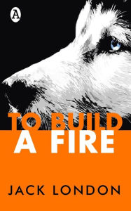 Title: To Build a Fire, Author: Jack London