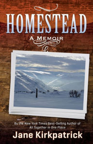 Title: Homestead (A Memoir), Author: Jane Kirkpatrick