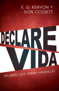 Title: Declare vida: Palabras que obran maravillas, Author: E. W. Kenyon