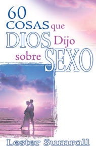 Title: 60 cosas que Dios dijo sobre sexo, Author: Lester Sumrall