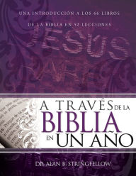 Title: A Través de la Biblia en un Año: Una Introducción a los 66 Libros de la Biblia en 52 Lecciones, Author: Alan Stringfellow