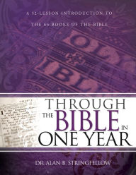 Title: Through the Bible in One Year: A 52-Lesson Introduction to the 66 Books of the Bible (Bible Study Guide for Small Group or Individual Use), Author: Alan B. Stringfellow