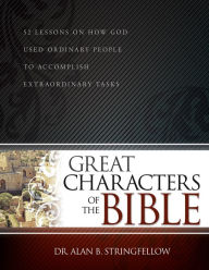 Title: Great Characters of the Bible: 52 Lessons on How God Used Ordinary People to Accomplish Extraordinary Tasks, Author: Alan B. Stringfellow