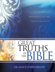 Title: Great Truths Of The Bible: 52 Lessons on Principles of the Christian Faith, Author: Al Stringfellow