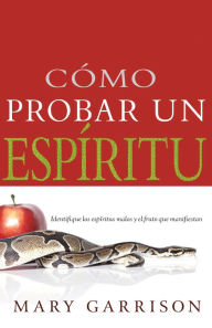 Title: Cómo probar un espíritu: Identifique los espíritus malos y el fruto que manifiestan, Author: Mary Garrison