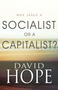 Title: Was Jesus A Socialist Or A Capitalist?, Author: David Hope