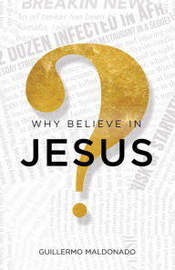 Title: Why Believe in Jesus?: A Life Worth Investigating, Author: Guillermo Maldonado