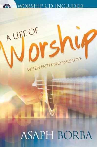 Life of Worship: When Faith Becomes Love