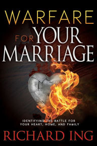 Title: Warfare for Your Marriage: Identifying the Battle for Your Heart, Home, and Family, Author: Richard Ing