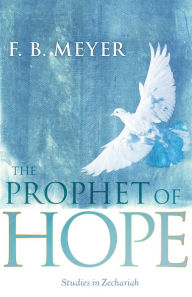 Title: The Prophet of Hope: Studies in Zechariah, Author: F. B. Meyer