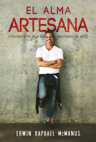 Title: El alma artesana: Convierte tu vida en una obra de arte, Author: Erwin Raphael McManus