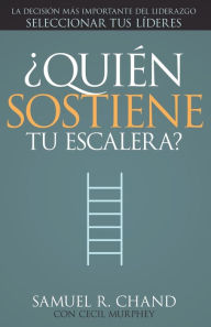 Title: ¿quién Sostiene Tu Escalera?: La Decisión Más Importante del Liderazgo: Seleccionar Tus Líderes (Spanish Language Edition, Who's Holding Your Ladder?), Author: Samuel R Chand