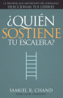 ¿quién Sostiene Tu Escalera?: La Decisión Más Importante del Liderazgo: Seleccionar Tus Líderes (Spanish Language Edition, Who's Holding Your Ladder?)