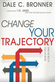 Title: Change Your Trajectory: Make the Rest of Your Life Better, Author: Dale Bronner