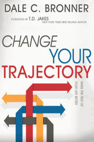 Title: Change Your Trajectory: Make the Rest of Your Life Better, Author: Dale Bronner