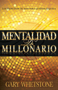 Title: Mentalidad de millonario: Los principios de Dios para generar riqueza, Author: Gary V. Whetstone