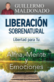 Title: Liberación Sobrenatural: Libertad Para Tu Alma, Mente Y Emociones (Spanish Language Edition, Supernatural Deliverance (Spanish)), Author: Guillermo Maldonado