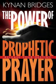 Title: The Power of Prophetic Prayer: Release Your Destiny, Author: Kynan Bridges