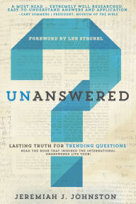 Title: Unanswered: Lasting Truth for Trending Questions, Author: Jeremiah J. Johnston Ph.D