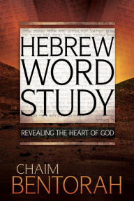 Title: Hebrew Word Study: Revealing the Heart of God, Author: Chaim Bentorah