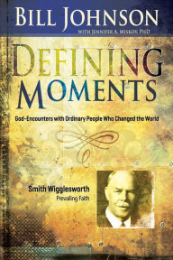 Title: Defining Moments: Smith Wigglesworth: Prevailing Faith, Author: Bill Johnson