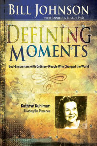 Title: Defining Moments: Kathryn Kuhlman: Hosting the Presence, Author: Bill Johnson