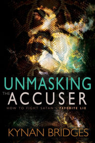Title: Unmasking the Accuser: How to Fight Satan's Favorite Lie, Author: Kynan Bridges