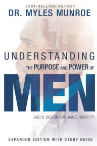 Title: Understanding the Purpose and Power of Men: God's Design for Male Identity, Author: Myles Munroe