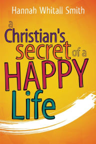 Title: A Christian's Secret of a Happy Life, Author: Hannah Whitall Smith