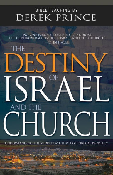 The Destiny of Israel and the Church: Understanding the Middle East Through Biblical Prophecy