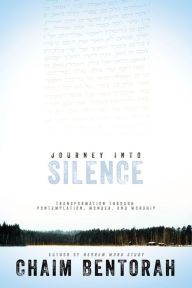 Title: Journey into Silence: Transformation Through Contemplation, Wonder, and Worship, Author: Chaim Bentorah