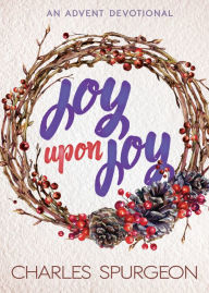 Title: Joy Upon Joy: An Advent Devotional, Author: Charles H. Spurgeon