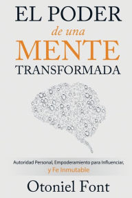 Title: El Poder de Una Mente Transformada: Autoridad Personal, Empoderamiento Para Influenciar Y Fe Inmutable (Spanish Language Edition, Power of a Transform, Author: Otoniel Font