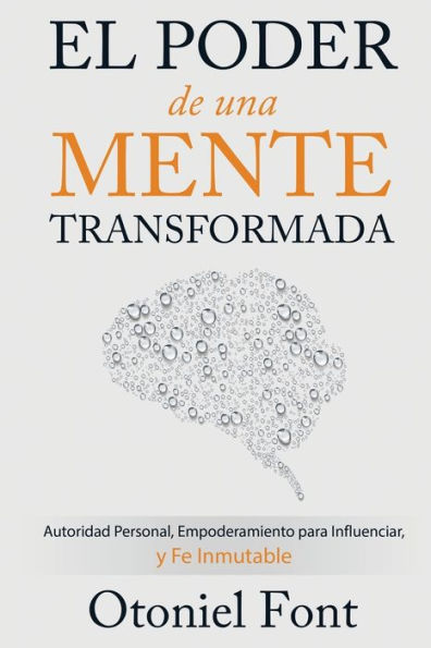 El Poder de Una Mente Transformada: Autoridad Personal, Empoderamiento Para Influenciar Y Fe Inmutable (Spanish Language Edition, Power of a Transform