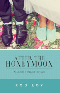 Title: After the Honeymoon: 90 Days to a Thriving Marriage, Author: Rod Loy