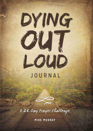 Title: Dying Out Loud Journal: A 28-Day Prayer Challenge, Author: Mike Murray