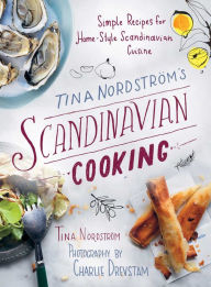 Title: Tina Nordström?s Scandinavian Cooking: Simple Recipes for Home-Style Scandinavian Cuisine, Author: Tina Nordström