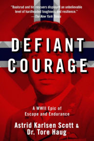 Title: Defiant Courage: A WWII Epic of Escape and Endurance, Author: Astrid Karlsen Scott