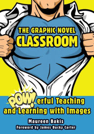 Title: The Graphic Novel Classroom: POWerful Teaching and Learning with Images, Author: Maureen Bakis