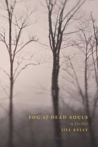 Title: Fog of Dead Souls: A Thriller, Author: Jill Kelly