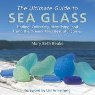 Title: The Ultimate Guide to Sea Glass: Finding, Collecting, Identifying, and Using the Ocean?s Most Beautiful Stones, Author: Mary Beth Beuke
