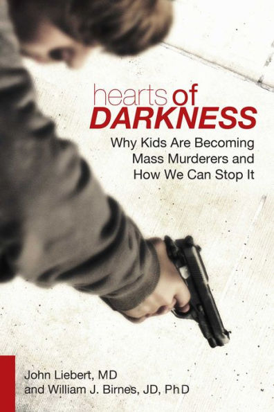 Hearts of Darkness: Why Kids Are Becoming Mass Murderers and How We Can Stop It