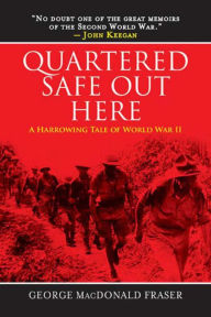 Title: Quartered Safe Out Here: A Harrowing Tale of World War II, Author: George MacDonald Fraser