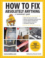 Title: How to Fix Absolutely Anything: A Homeowner's Guide, Author: Instructables.com